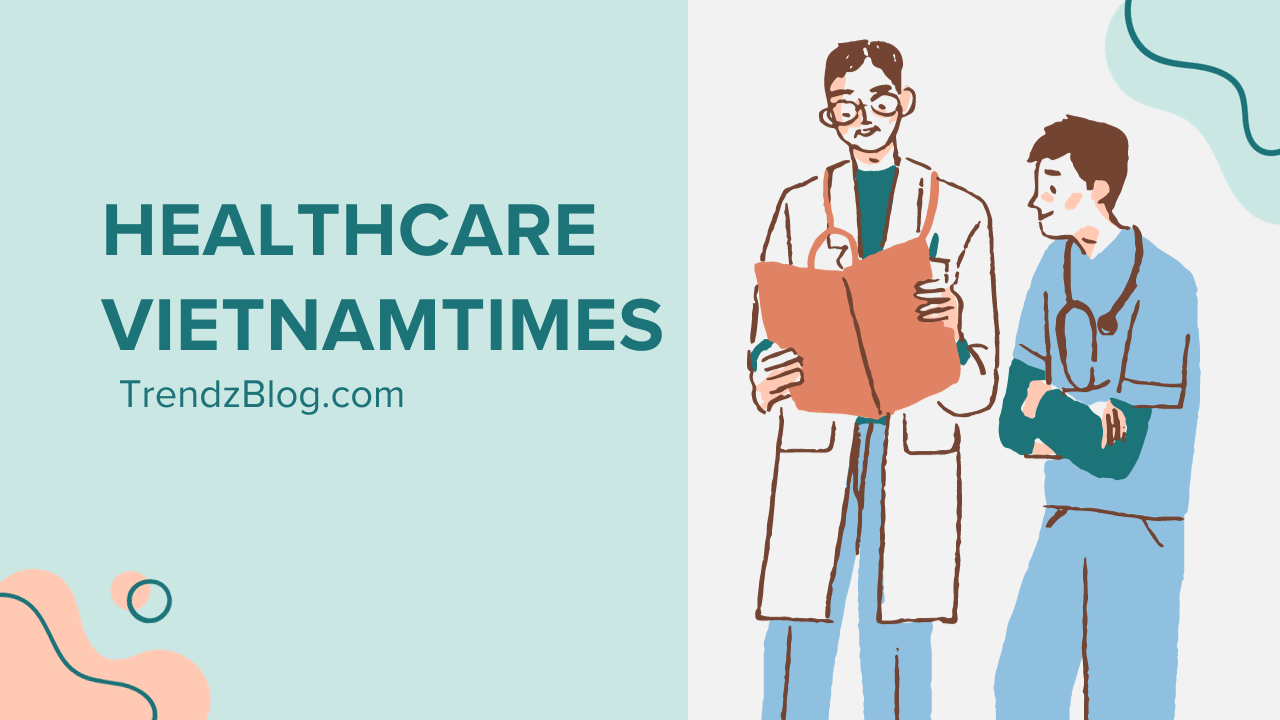 Healthcare Vietnamtimes, A Beacon of Hope for the Future