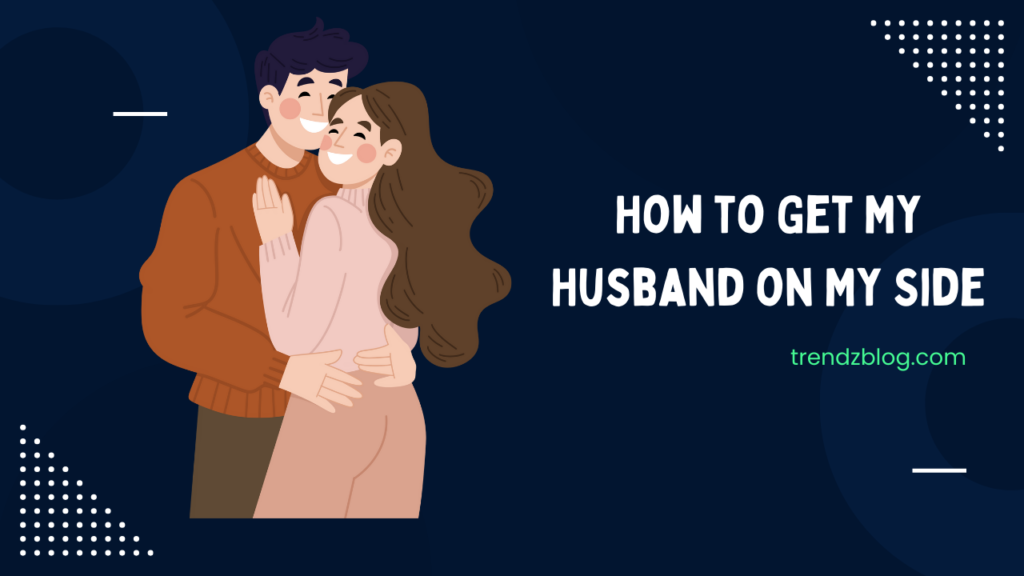 How to Get My Husband on My Side