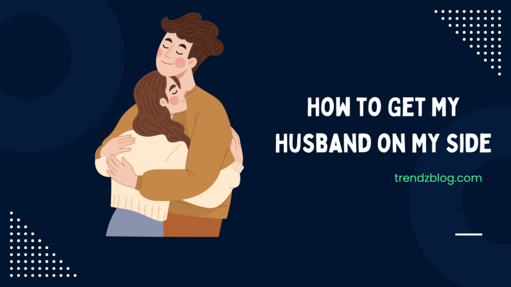 How to Get My Husband on My Side